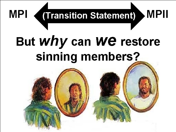 MPI (Transition Statement) MPII But why can we restore sinning members? 