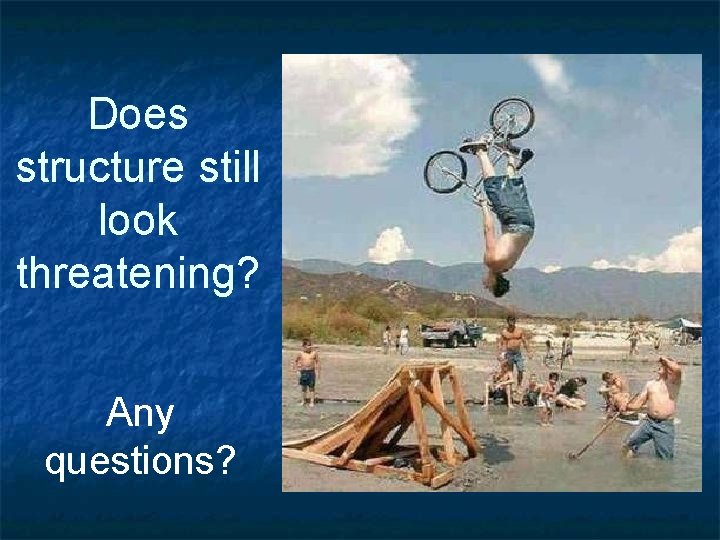Does structure still look threatening? Any questions? 