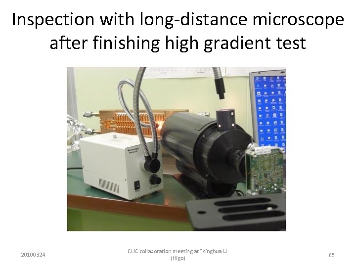Inspection with long-distance microscope after finishing high gradient test 20100324 CLIC collaboration meeting at