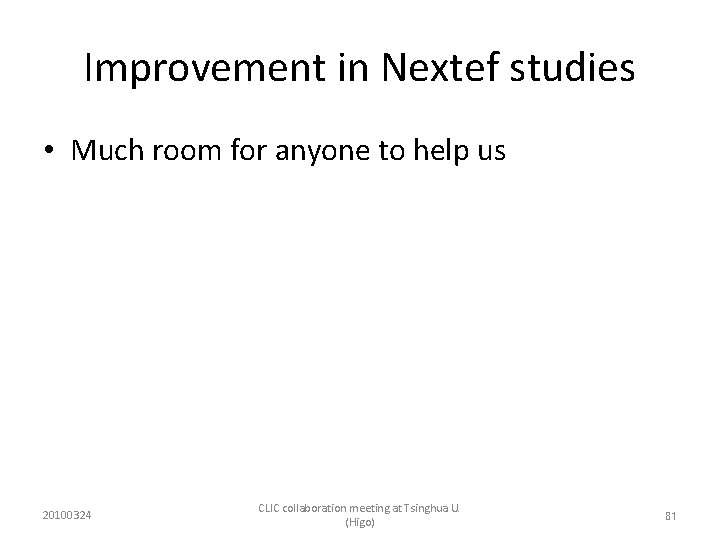 Improvement in Nextef studies • Much room for anyone to help us 20100324 CLIC