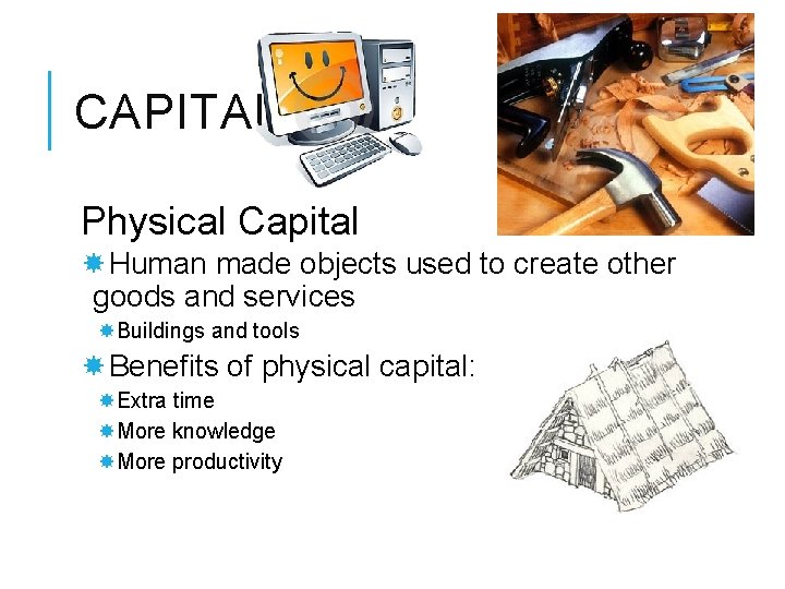 CAPITAL Physical Capital Human made objects used to create other goods and services Buildings