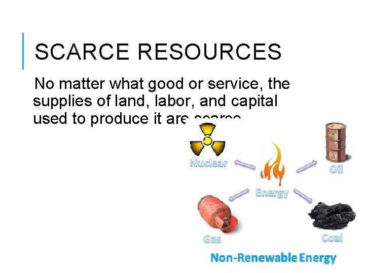 SCARCE RESOURCES No matter what good or service, the supplies of land, labor, and
