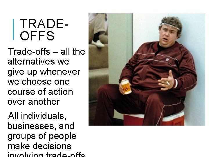 TRADEOFFS Trade-offs – all the alternatives we give up whenever we choose one course