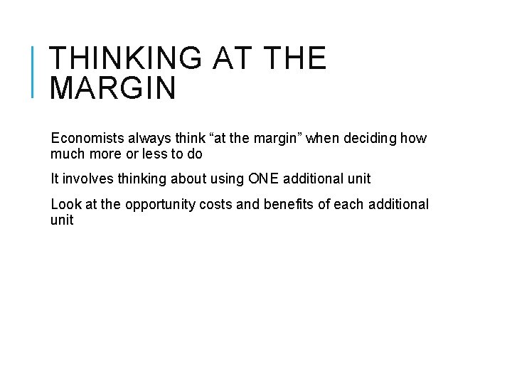 THINKING AT THE MARGIN Economists always think “at the margin” when deciding how much