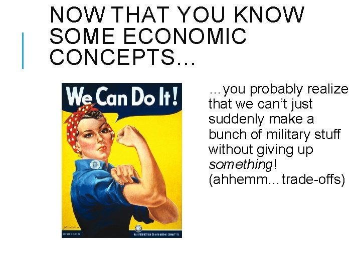 NOW THAT YOU KNOW SOME ECONOMIC CONCEPTS… …you probably realize that we can’t just