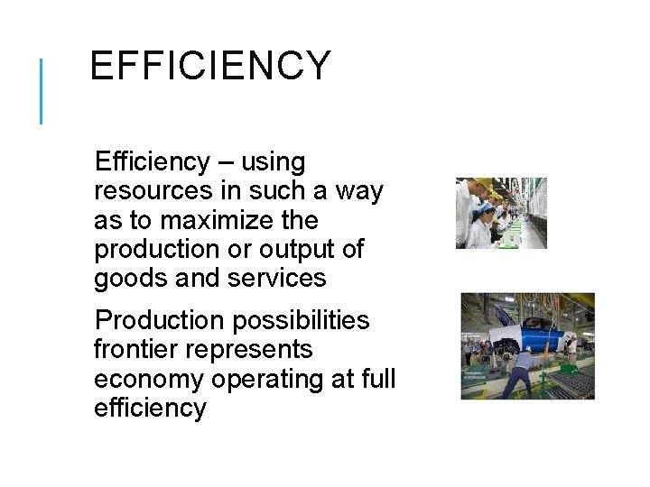 EFFICIENCY Efficiency – using resources in such a way as to maximize the production