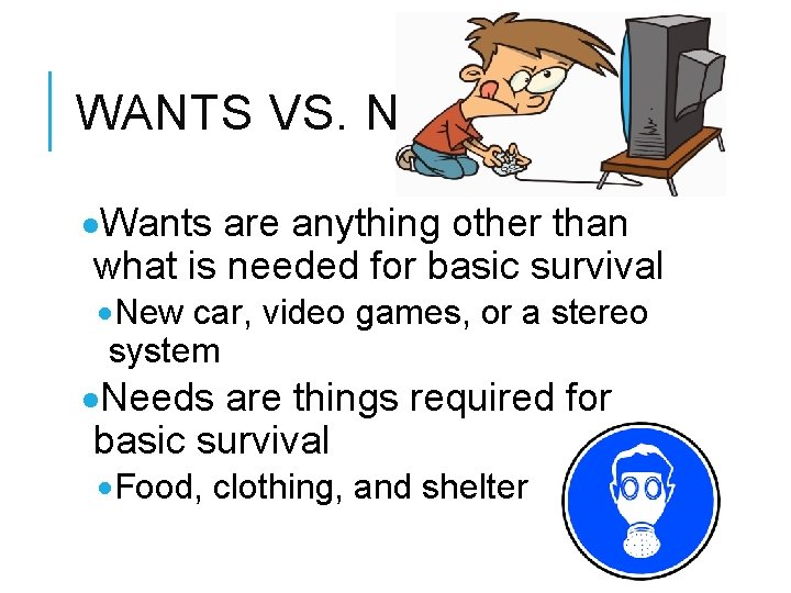 WANTS VS. NEEDS ·Wants are anything other than what is needed for basic survival