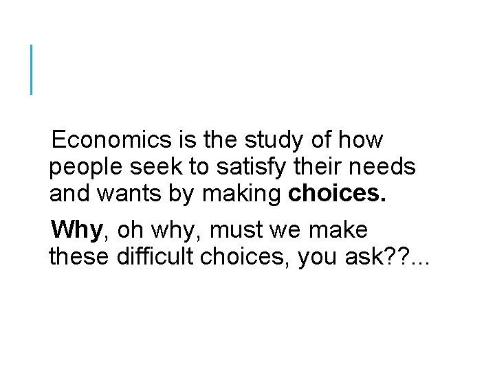 Economics is the study of how people seek to satisfy their needs and wants