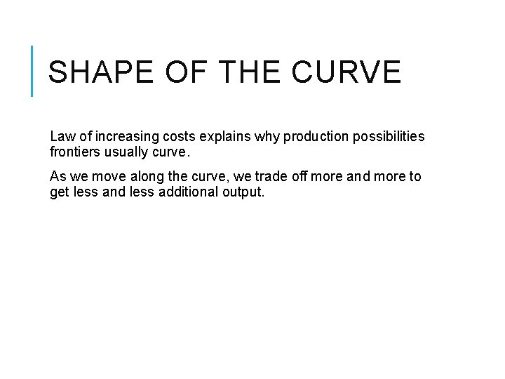SHAPE OF THE CURVE Law of increasing costs explains why production possibilities frontiers usually