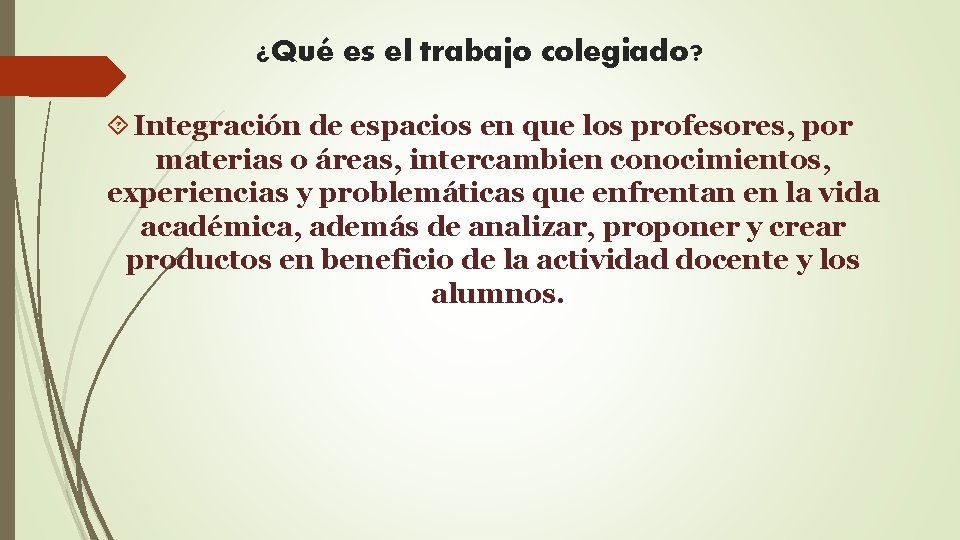 ¿Qué es el trabajo colegiado? Integración de espacios en que los profesores, por materias