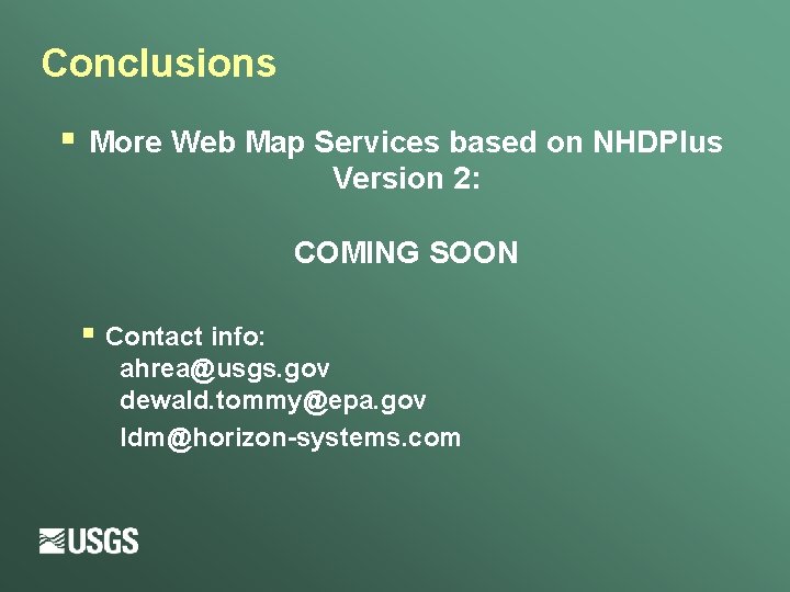 Conclusions § More Web Map Services based on NHDPlus Version 2: COMING SOON §