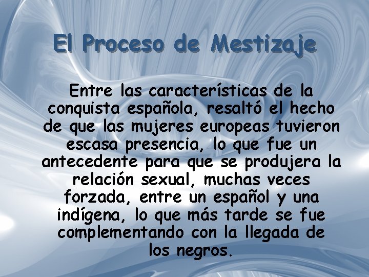 El Proceso de Mestizaje Entre las características de la conquista española, resaltó el hecho