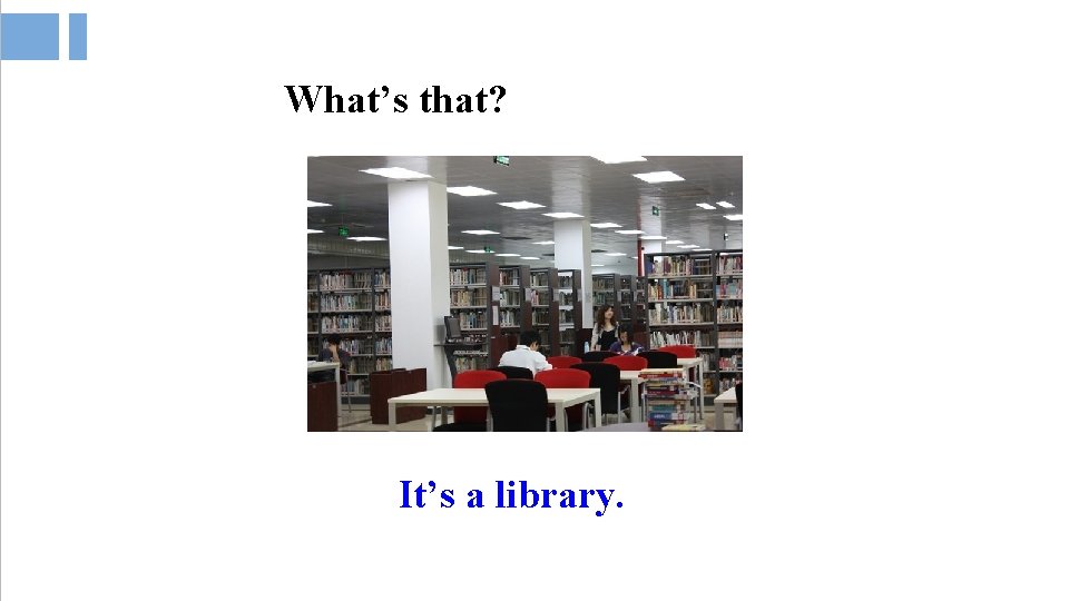 What’s that? It’s a library. What’s that? It’s a library.
