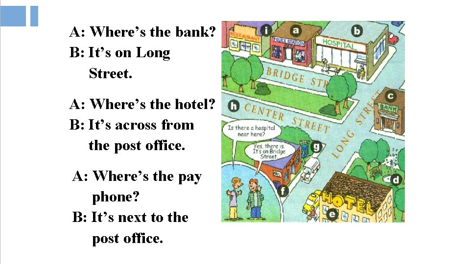 A: Where’s the bank? B: It’s on Long Street. A: Where’s the hotel? B: A: Where’s the bank? B: It’s on Long Street. A: Where’s the hotel? B: