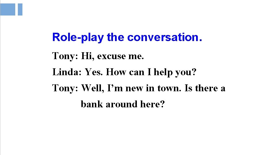Role-play the conversation. Tony: Hi, excuse me. Linda: Yes. How can I help you? Role-play the conversation. Tony: Hi, excuse me. Linda: Yes. How can I help you?