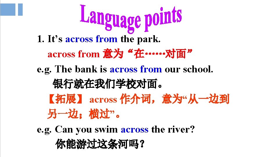 1. It’s across from the park. across from 意为“在……对面” e. g. The bank is 1. It’s across from the park. across from 意为“在……对面” e. g. The bank is
