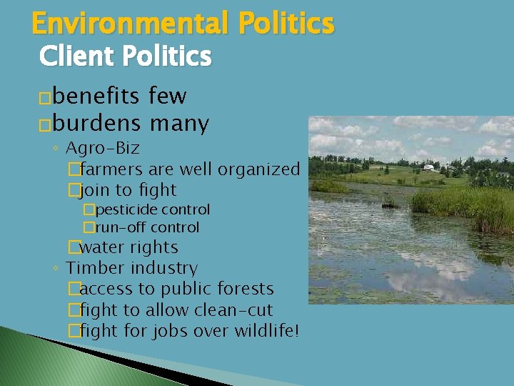 Environmental Politics Client Politics �benefits few �burdens many ◦ Agro-Biz �farmers are well organized