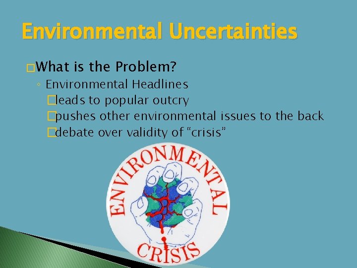 Environmental Uncertainties � What is the Problem? ◦ Environmental Headlines �leads to popular outcry