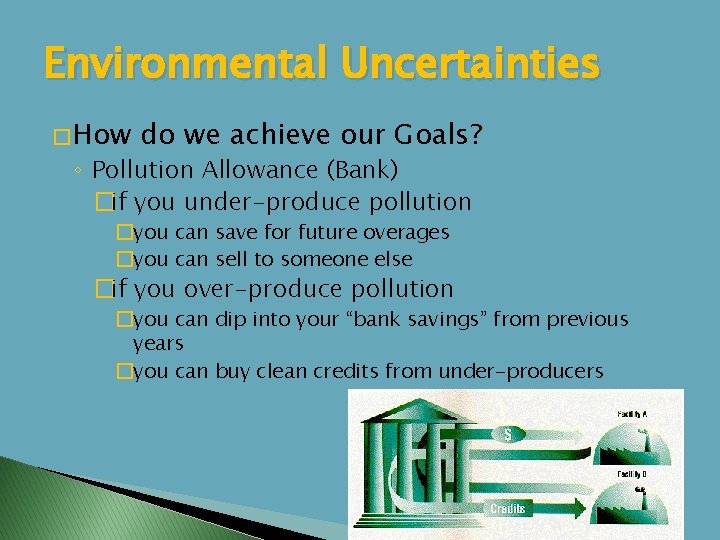 Environmental Uncertainties � How do we achieve our Goals? ◦ Pollution Allowance (Bank) �if