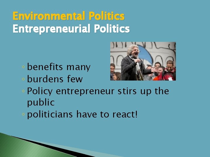 Environmental Politics Entrepreneurial Politics ◦ benefits many ◦ burdens few ◦ Policy entrepreneur stirs