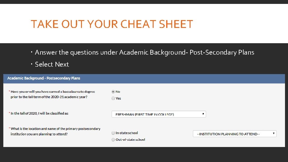 TAKE OUT YOUR CHEAT SHEET Answer the questions under Academic Background- Post-Secondary Plans Select