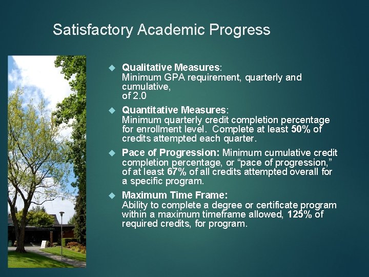 Satisfactory Academic Progress Qualitative Measures: Minimum GPA requirement, quarterly and cumulative, of 2. 0