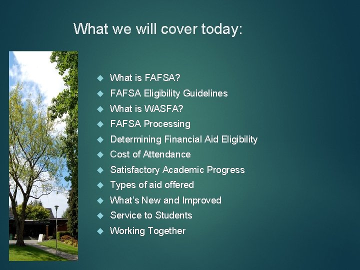What we will cover today: What is FAFSA? FAFSA Eligibility Guidelines What is WASFA?