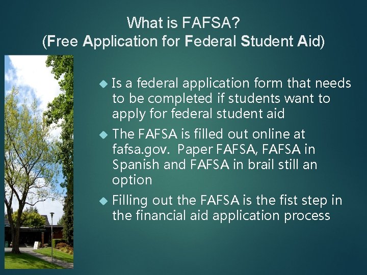 What is FAFSA? (Free Application for Federal Student Aid) Is a federal application form