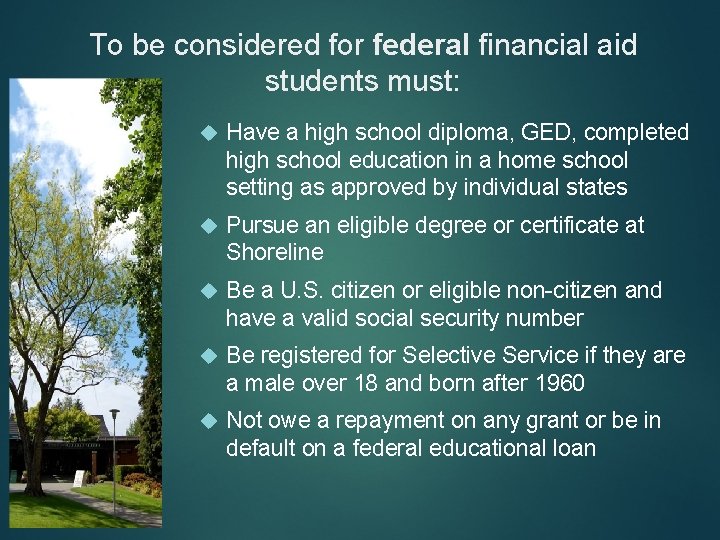 To be considered for federal financial aid students must: Have a high school diploma,