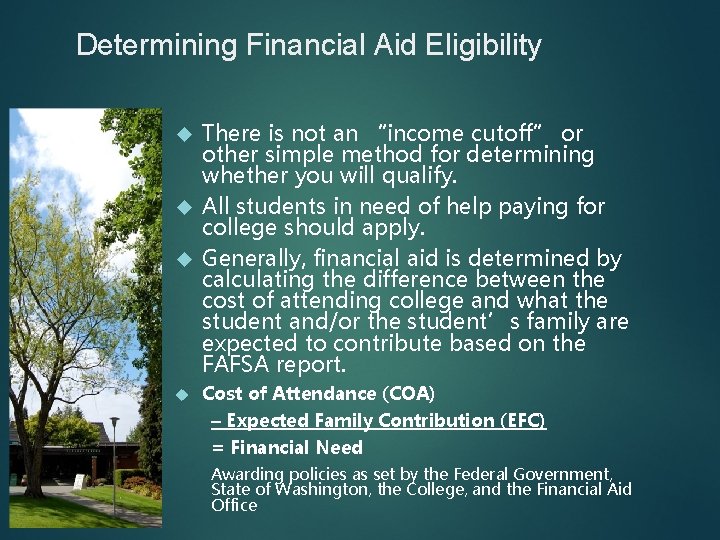 Determining Financial Aid Eligibility There is not an “income cutoff” or other simple method