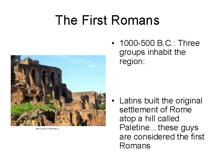 The First Romans • 1000 -500 B. C. : Three groups inhabit the region: