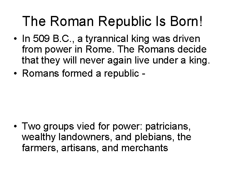 The Roman Republic Is Born! • In 509 B. C. , a tyrannical king