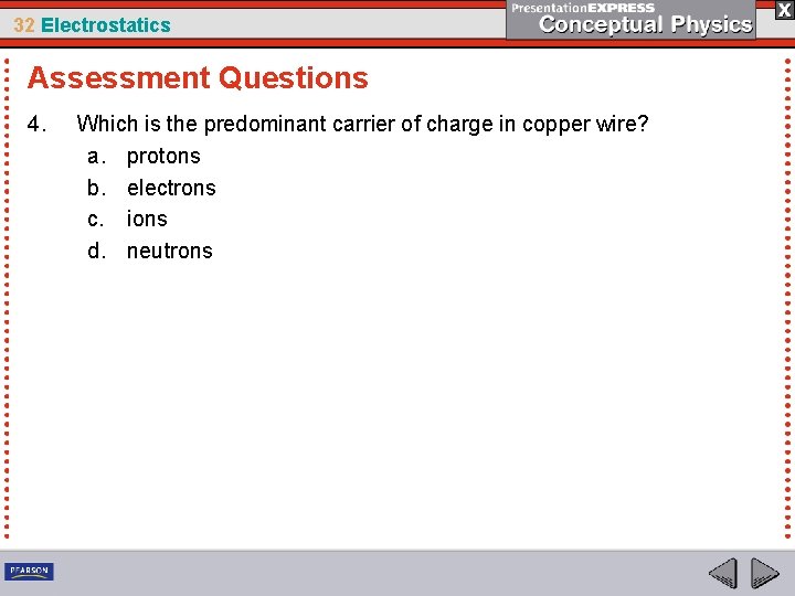 32 Electrostatics Assessment Questions 4. Which is the predominant carrier of charge in copper