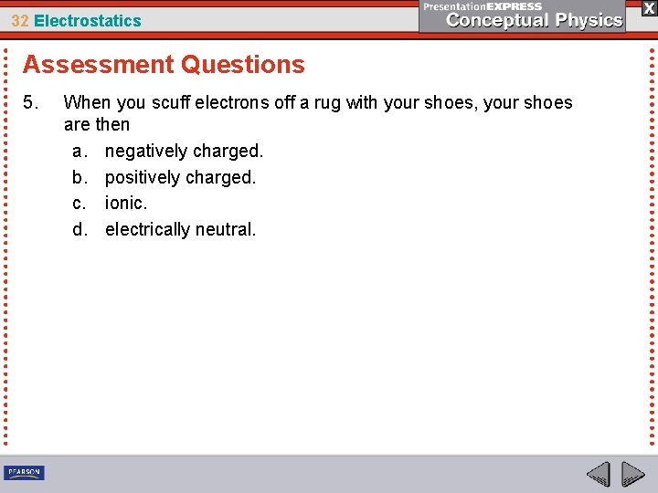 32 Electrostatics Assessment Questions 5. When you scuff electrons off a rug with your