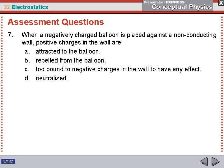 32 Electrostatics Assessment Questions 7. When a negatively charged balloon is placed against a