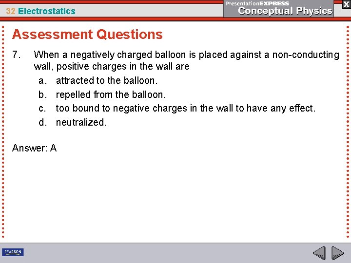 32 Electrostatics Assessment Questions 7. When a negatively charged balloon is placed against a