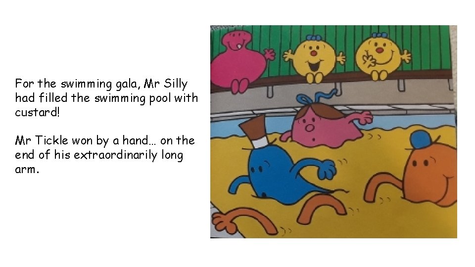 For the swimming gala, Mr Silly had filled the swimming pool with custard! Mr