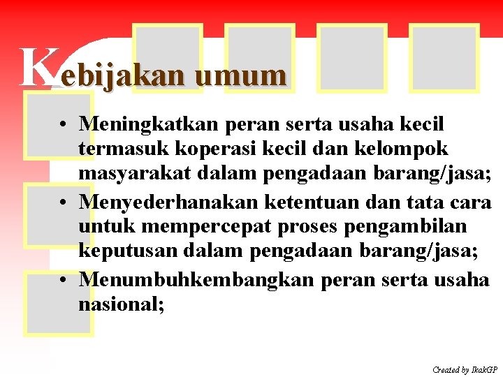 Kebijakan umum • Meningkatkan peran serta usaha kecil termasuk koperasi kecil dan kelompok masyarakat