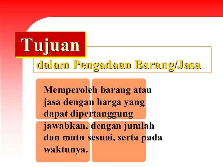 Tujuan dalam Pengadaan Barang/Jasa Secara umum, memperoleh barang atau jasa dengan harga yang dapat