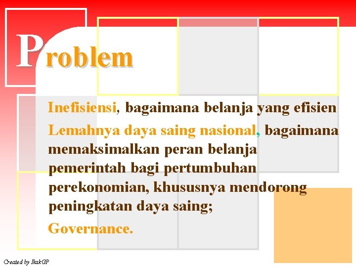 Problem Inefisiensi, bagaimana belanja yang efisien Lemahnya daya saing nasional, bagaimana memaksimalkan peran belanja