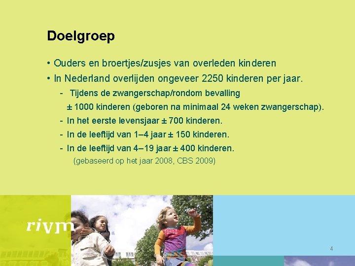 Doelgroep • Ouders en broertjes/zusjes van overleden kinderen • In Nederland overlijden ongeveer 2250