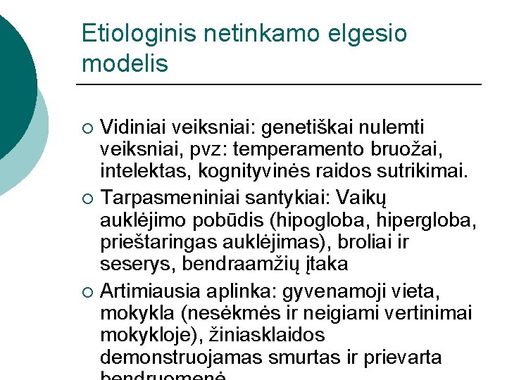 Etiologinis netinkamo elgesio modelis Vidiniai veiksniai: genetiškai nulemti veiksniai, pvz: temperamento bruožai, intelektas, kognityvinės