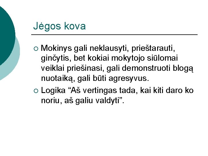 Jėgos kova Mokinys gali neklausyti, prieštarauti, ginčytis, bet kokiai mokytojo siūlomai veiklai priešinasi, gali