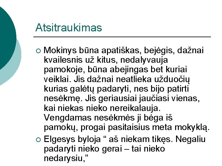 Atsitraukimas Mokinys būna apatiškas, bejėgis, dažnai kvailesnis už kitus, nedalyvauja pamokoje, būna abejingas bet