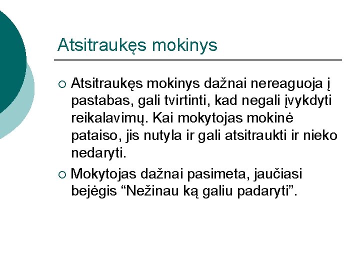 Atsitraukęs mokinys dažnai nereaguoja į pastabas, gali tvirtinti, kad negali įvykdyti reikalavimų. Kai mokytojas