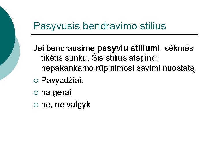 Pasyvusis bendravimo stilius Jei bendrausime pasyviu stiliumi, sėkmės tikėtis sunku. Šis stilius atspindi nepakankamo