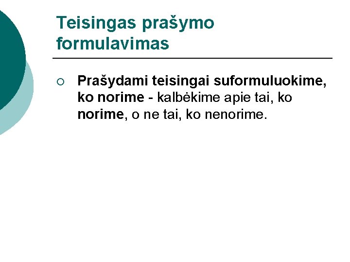 Teisingas prašymo formulavimas ¡ Prašydami teisingai suformuluokime, ko norime - kalbėkime apie tai, ko