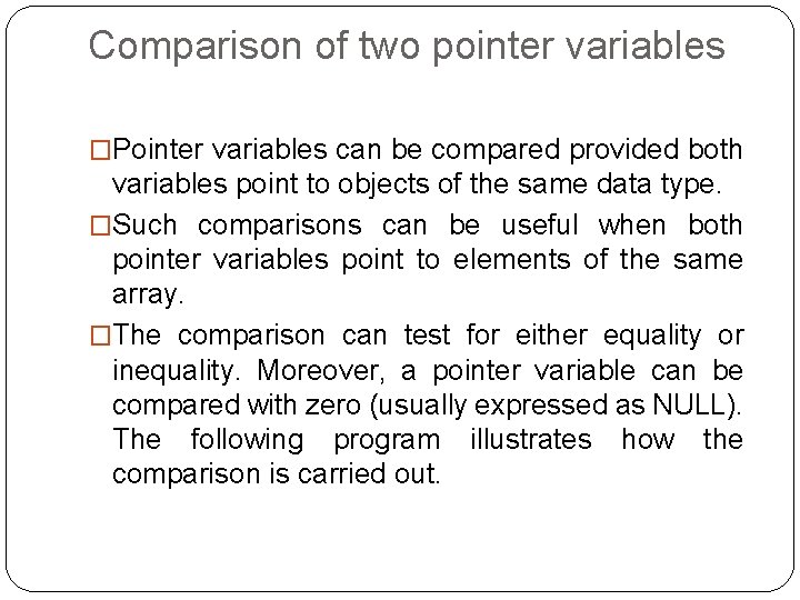 Comparison of two pointer variables �Pointer variables can be compared provided both variables point