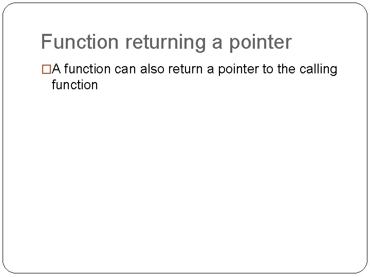 Function returning a pointer �A function can also return a pointer to the calling