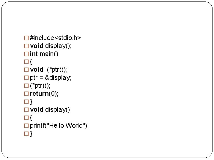 � #include<stdio. h> � void display(); � int main() �{ � void (*ptr)(); �